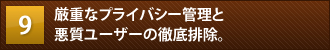 厳重なプライバシー管理と悪質ユーザーの徹底排除。